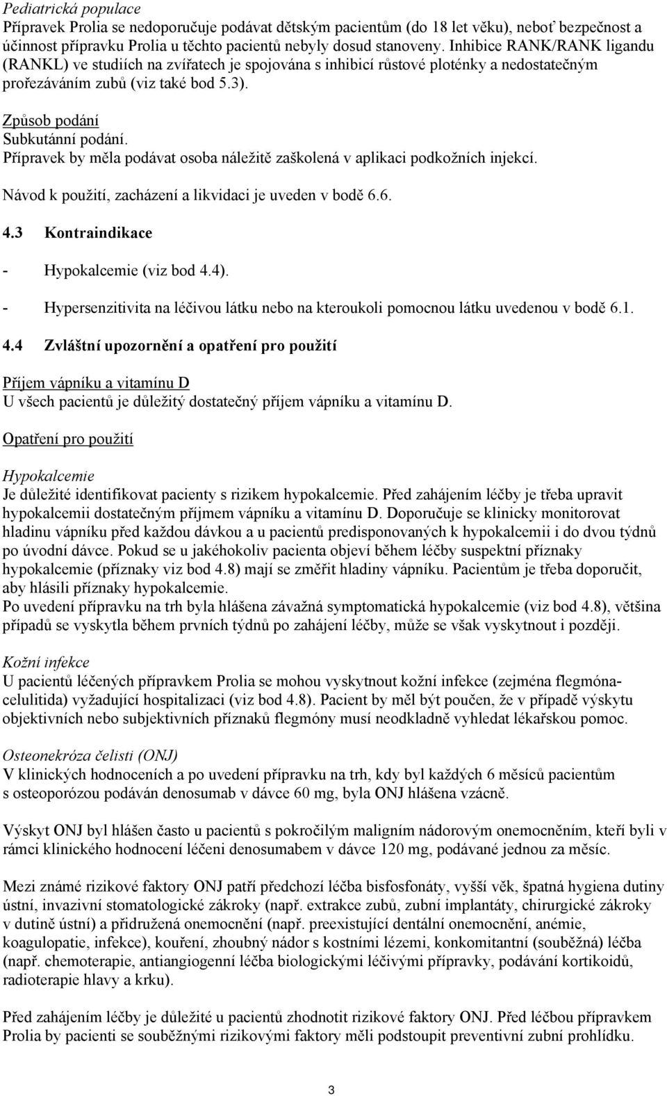 Přípravek by měla podávat osoba náležitě zaškolená v aplikaci podkožních injekcí. Návod k použití, zacházení a likvidaci je uveden v bodě 6.6. 4.3 Kontraindikace - Hypokalcemie (viz bod 4.4).