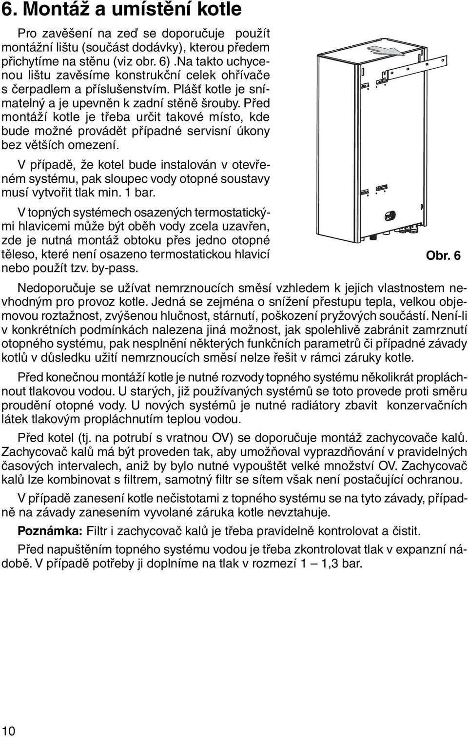 Před mon tá ží kot le je tře ba určit ta ko vé místo, kde bude mož né pro vá dět pří pad né servisní úko ny bez větších ome ze ní.