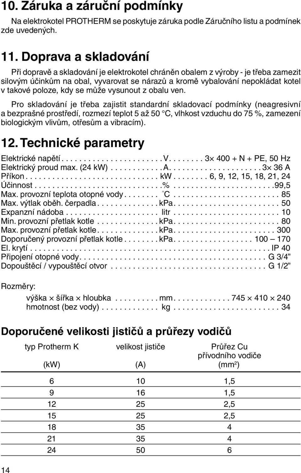 po lo ze, kdy se může vysunout z obalu ven.