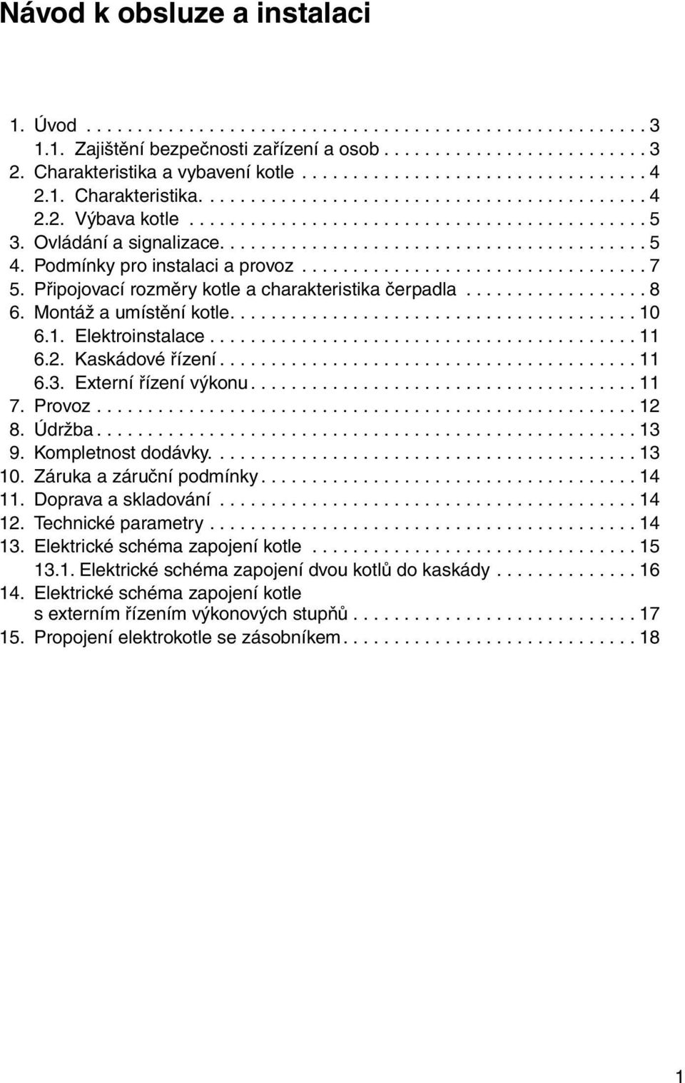 Podmínky pro instalaci a provoz.................................. 7 5. Připojovací rozměry kotle a charakteristika čerpadla.................. 8 6. Montáž a umístění kotle........................................ 10 6.