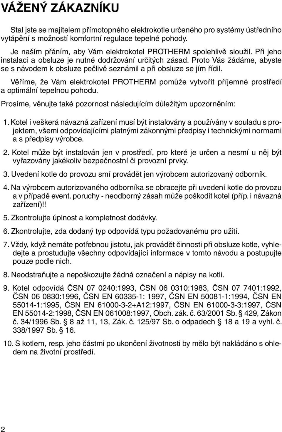 Proto Vás žá dá me, abyste se s návodem k obsluze pečlivě seznámil a při obsluze se jím řídil. Věříme, že Vám elektrokotel PROTHERM pomůže vytvořit příjemné pro stře dí a optimální tepelnou pohodu.