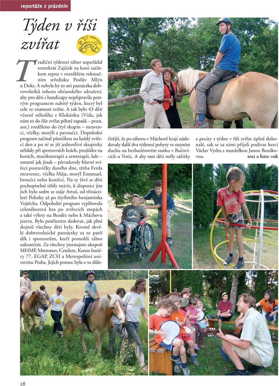 A tak bylo 43 dûtí vãetnû nûkolika z Klokánku (Vida, jak nám to do fií e zvífiat pûknû zapadá pozn. aut.) rozdûleno do ãtyfi skupin mravenci, vãelky, mot li a pavouãci.