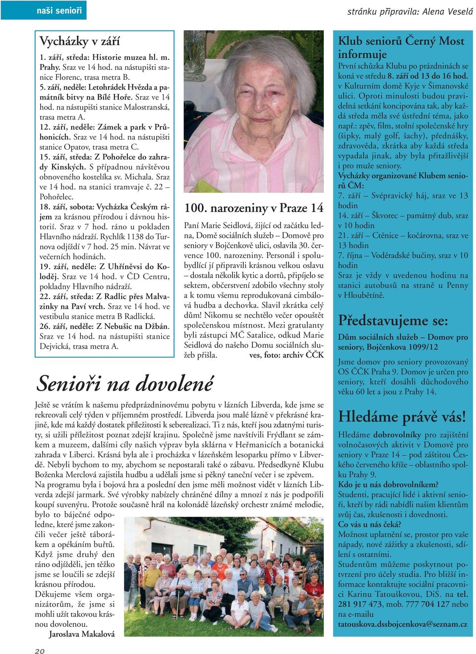 15. záfií, stfieda: Z Pohofielce do zahrady Kinsk ch. S pfiípadnou náv tûvou obnoveného kostelíka sv. Michala. Sraz ve 14 hod. na stanici tramvaje ã. 22 Pohofielec. 18.