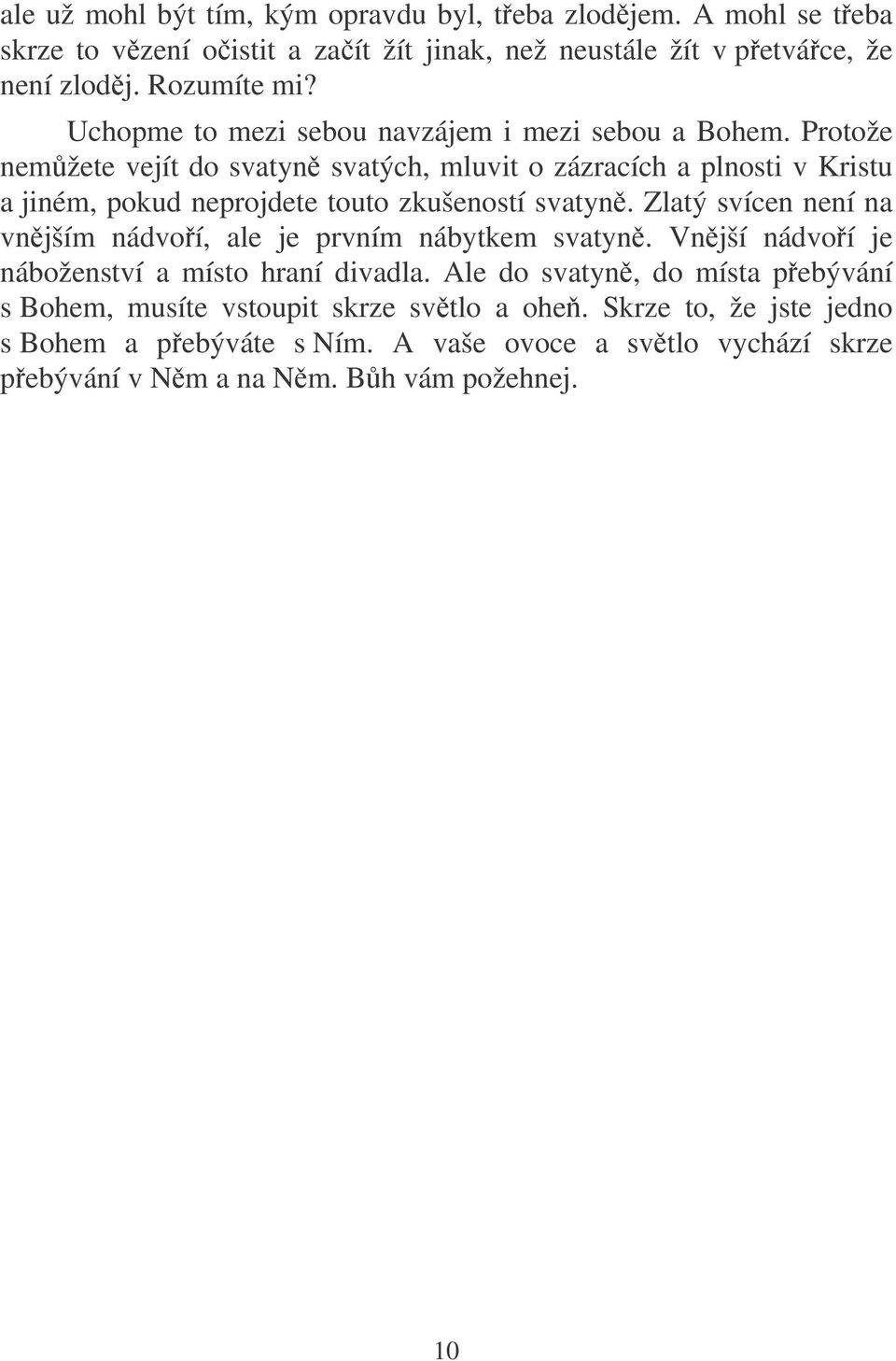 Protože nemžete vejít do svatyn svatých, mluvit o zázracích a plnosti v Kristu a jiném, pokud neprojdete touto zkušeností svatyn.