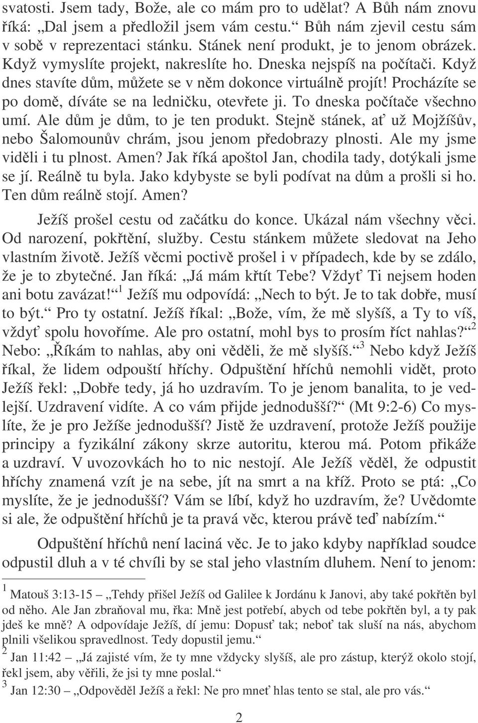 Procházíte se po dom, díváte se na ledniku, otevete ji. To dneska poítae všechno umí. Ale dm je dm, to je ten produkt. Stejn stánek, a už Mojžíšv, nebo Šalomounv chrám, jsou jenom pedobrazy plnosti.