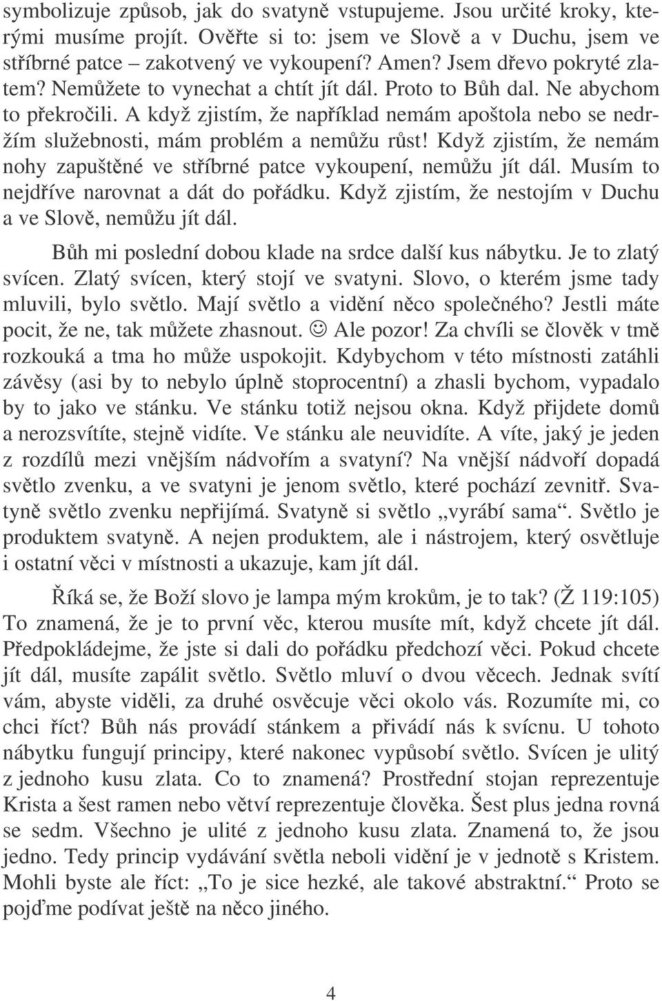 Když zjistím, že nemám nohy zapuštné ve stíbrné patce vykoupení, nemžu jít dál. Musím to nejdíve narovnat a dát do poádku. Když zjistím, že nestojím v Duchu a ve Slov, nemžu jít dál.