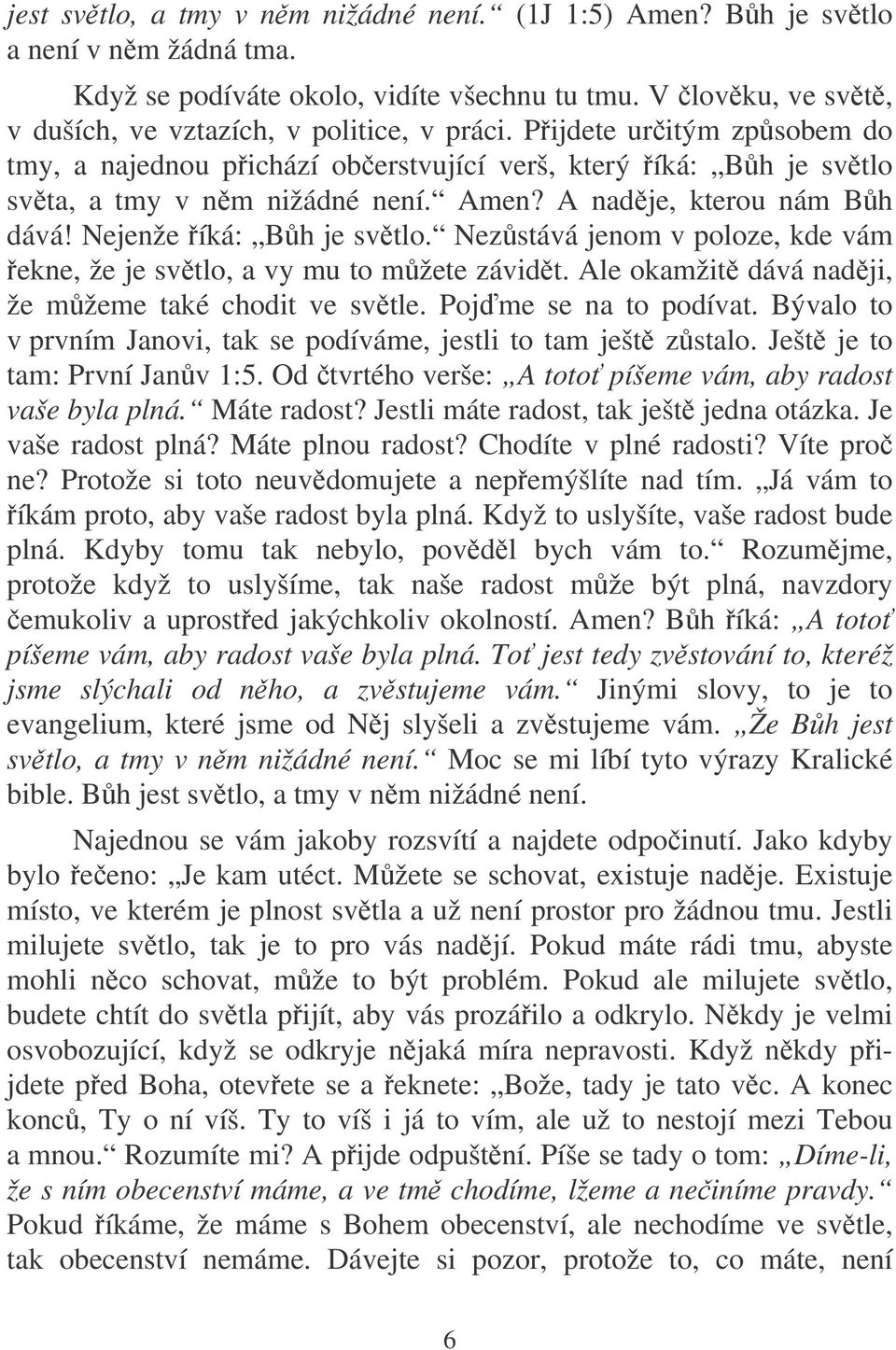 Nezstává jenom v poloze, kde vám ekne, že je svtlo, a vy mu to mžete závidt. Ale okamžit dává nadji, že mžeme také chodit ve svtle. Poj me se na to podívat.