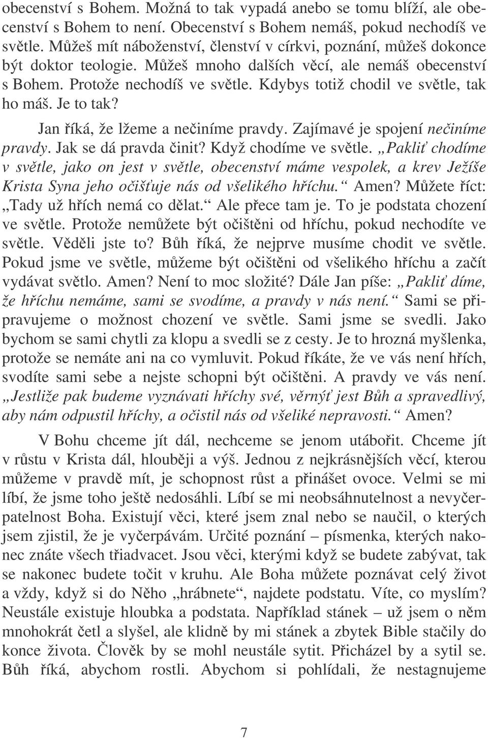 Kdybys totiž chodil ve svtle, tak ho máš. Je to tak? Jan íká, že lžeme a neiníme pravdy. Zajímavé je spojení neiníme pravdy. Jak se dá pravda init? Když chodíme ve svtle.