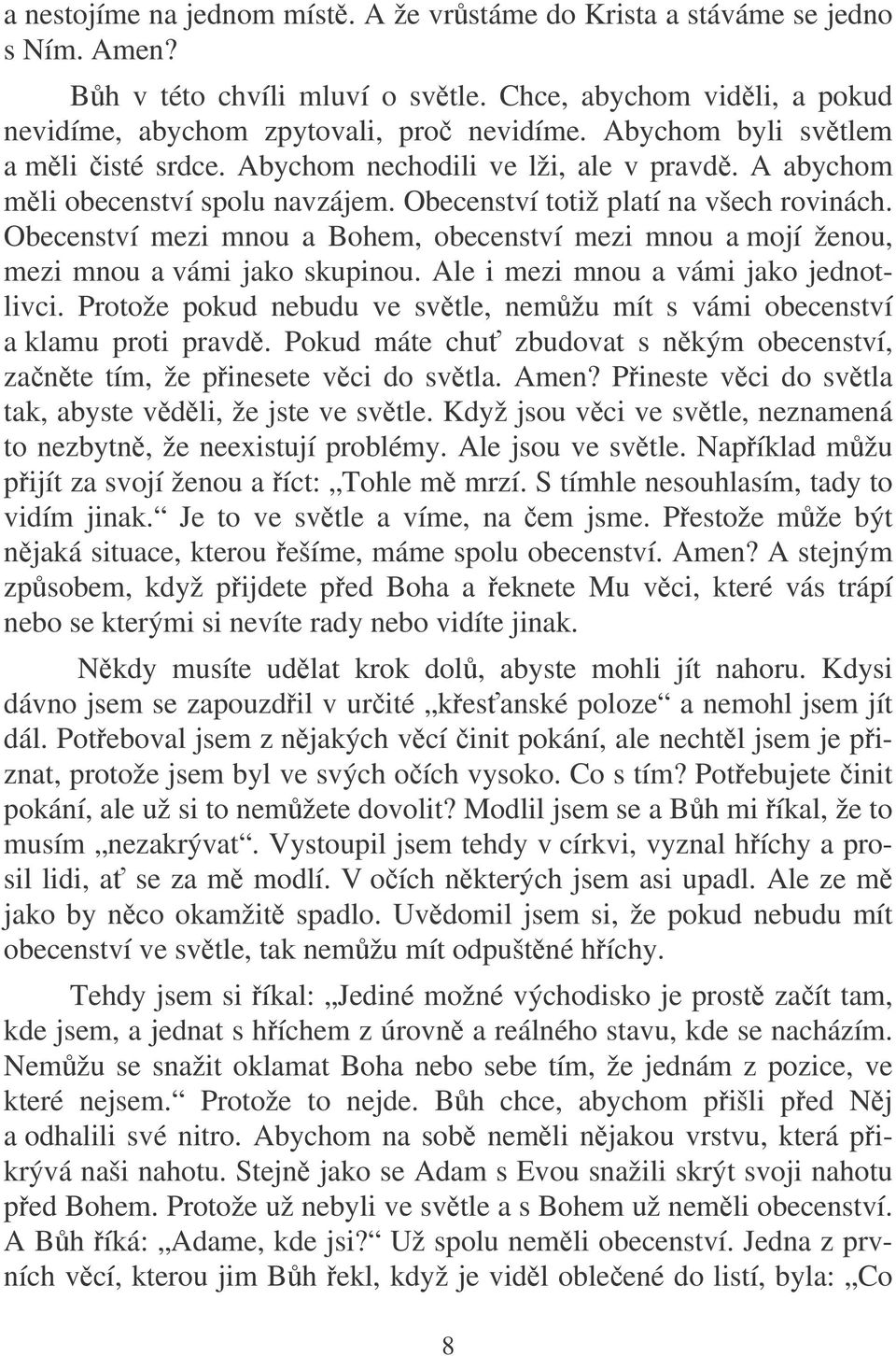 Obecenství mezi mnou a Bohem, obecenství mezi mnou a mojí ženou, mezi mnou a vámi jako skupinou. Ale i mezi mnou a vámi jako jednotlivci.