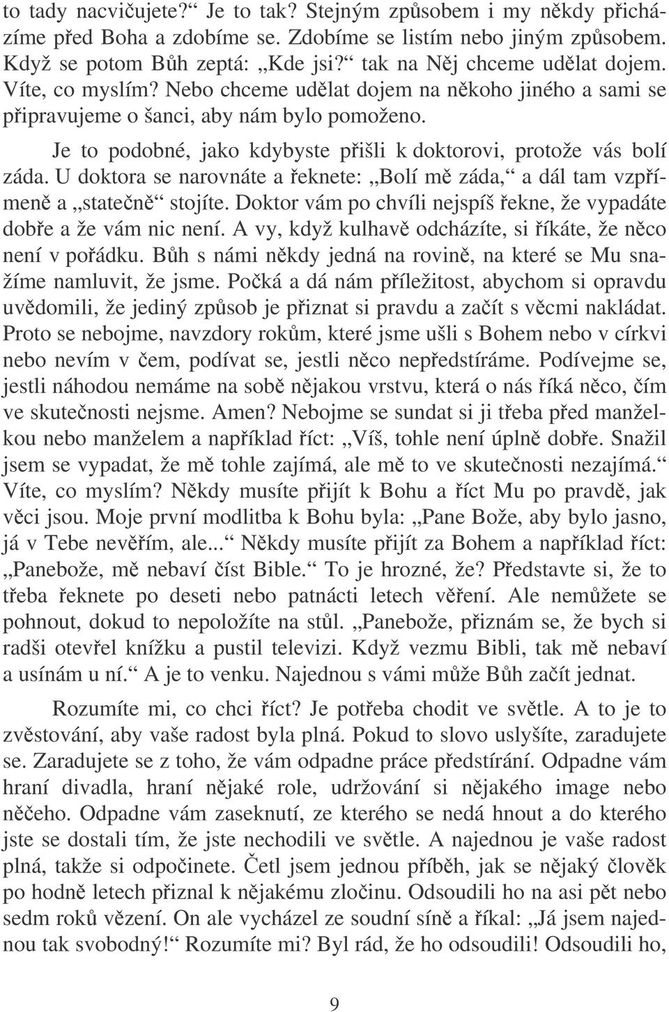 U doktora se narovnáte a eknete: Bolí m záda, a dál tam vzpímen a staten stojíte. Doktor vám po chvíli nejspíš ekne, že vypadáte dobe a že vám nic není.