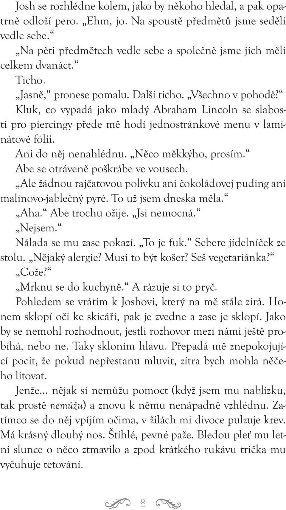 Ani do něj nenahlédnu. Něco měkkýho, prosím. Abe se otráveně poškrábe ve vousech. Ale žádnou rajčatovou polívku ani čokoládovej puding ani malinovo-jablečný pyré. To už jsem dneska měla. Aha.