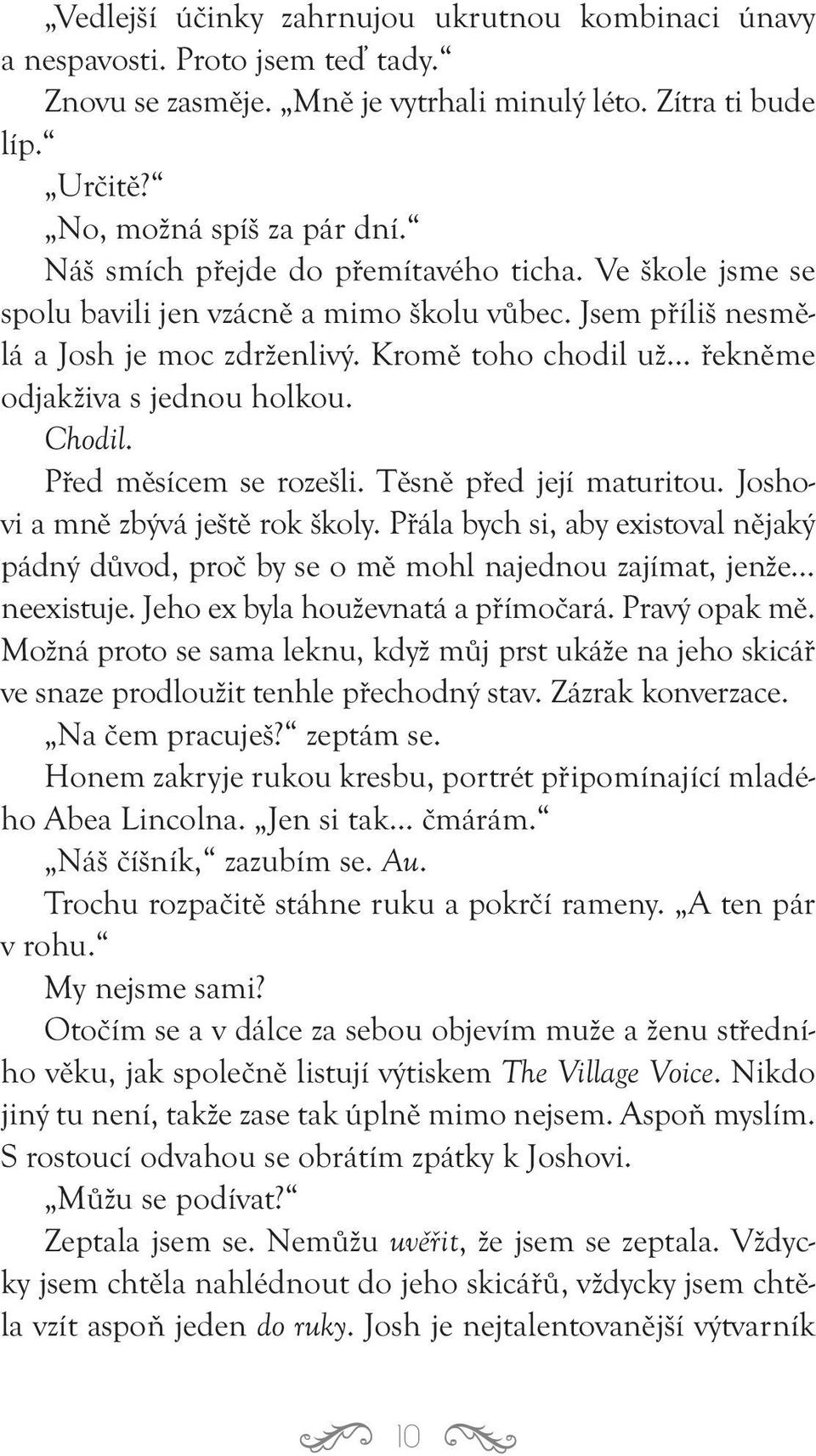 Kromě toho chodil už řekněme odjakživa s jednou holkou. Chodil. Před měsícem se rozešli. Těsně před její maturitou. Joshovi a mně zbývá ještě rok školy.