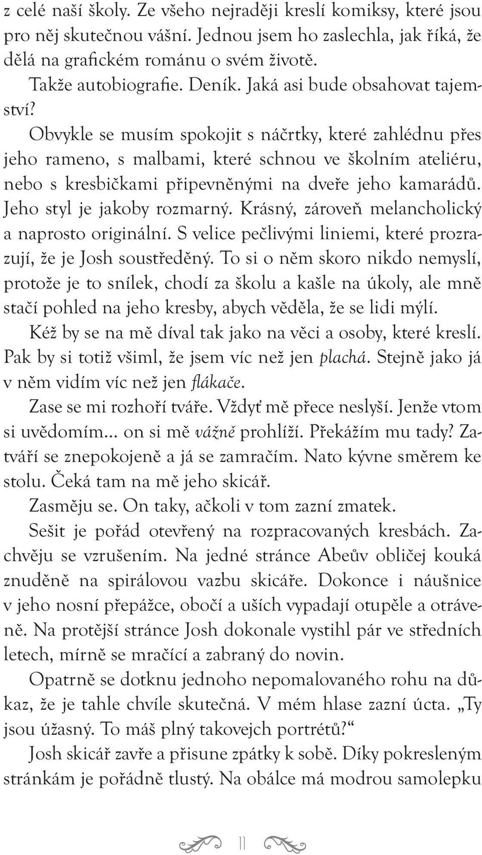 Obvykle se musím spokojit s náčrtky, které zahlédnu přes jeho rameno, s malbami, které schnou ve školním ateliéru, nebo s kresbičkami připevněnými na dveře jeho kamarádů. Jeho styl je jakoby rozmarný.