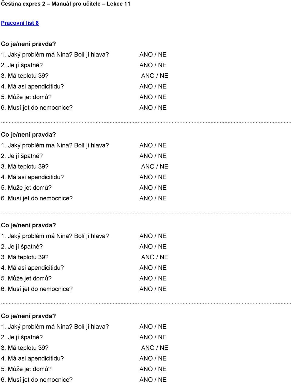 Může jet domů? ANO / NE 6.  Může jet domů? ANO / NE 6.  Může jet domů? ANO / NE 6. Musí jet do nemocnice? ANO / NE