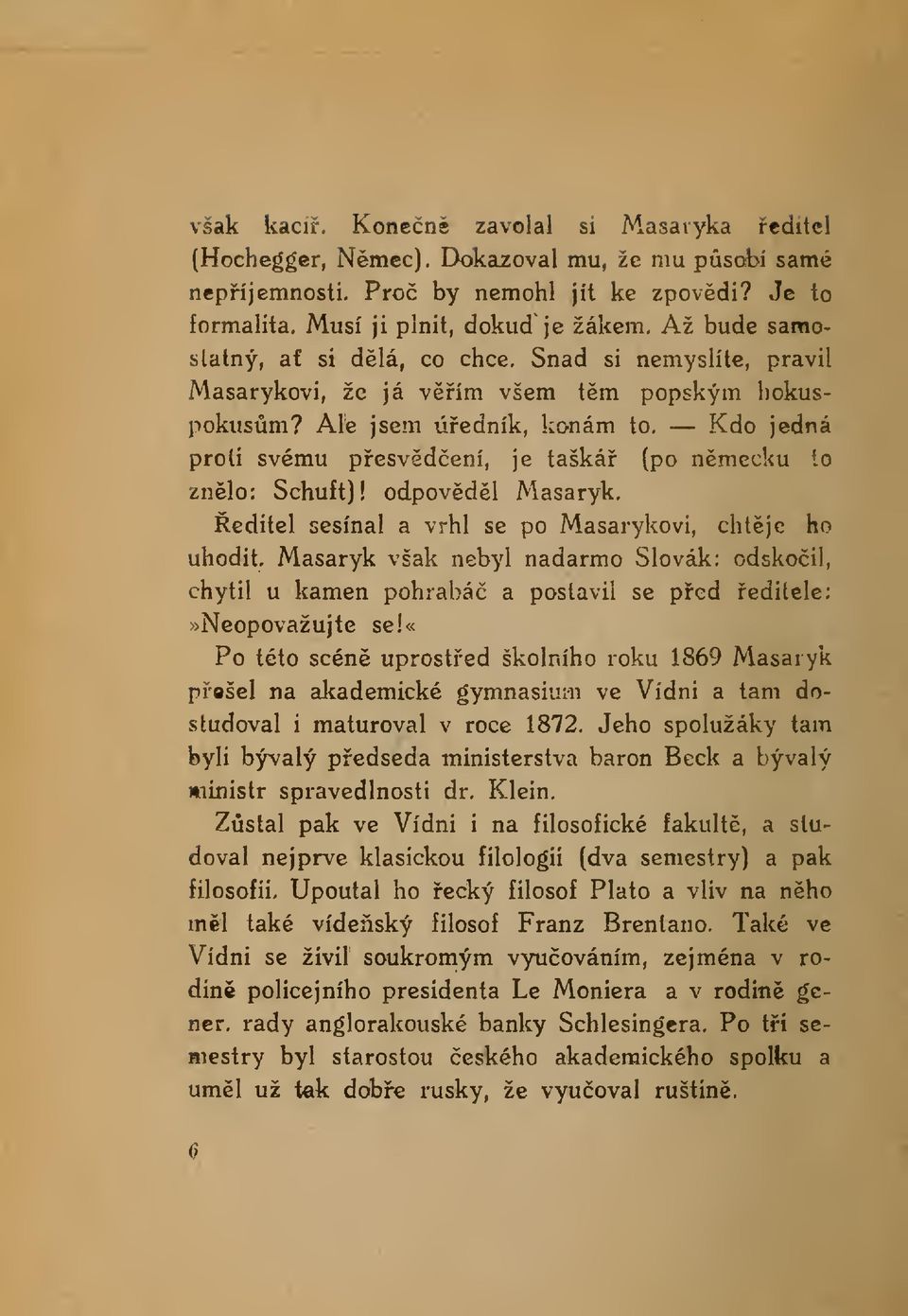 Ale jsem úedník, konám to, Kdo jedná proti svému pesvdení, je tašká (po nmeku lo znlo: Schuft)! odpovdl Masaryk. editel sesínal a vrhl se po Masarykovi, chtje ho uhodit.