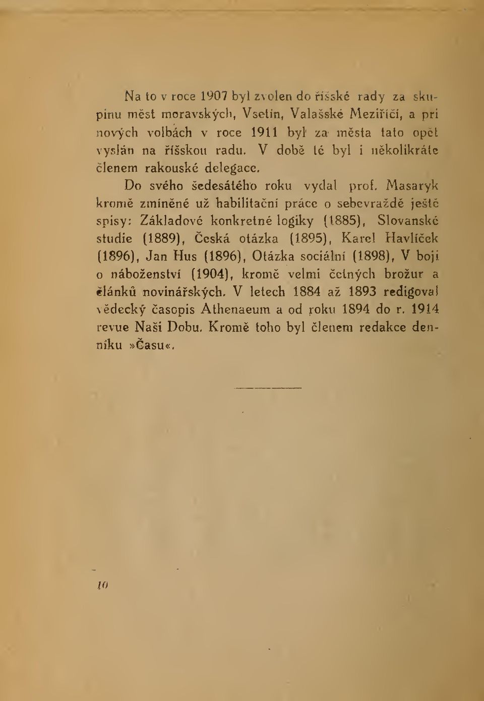 Do svého šedesátého roku vydal prof, Masaryk krom zmínné už habilitaní práce o sebevražd ješt spisy: Základové konkrétné logiky (1885), Slovanské studie (1889), eská