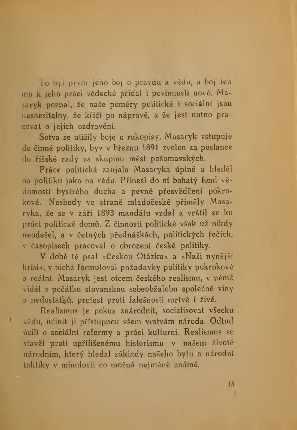 Práce politická zaujala Masaryka úpln a hledl na politiku jako na vdu. Pinesl do ní bohatý fond v- domostí bystrého ducha a pevné pesvdení pokrokové.