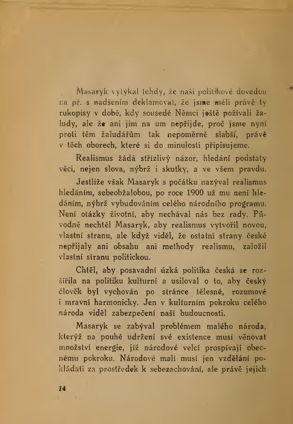 oborech, které si do minulosti pipisujeme. Realismus žádá stízlivý názor, hledání podstaty vci, nejen slova, nýbrž i skutky, a ve všem pravdu.