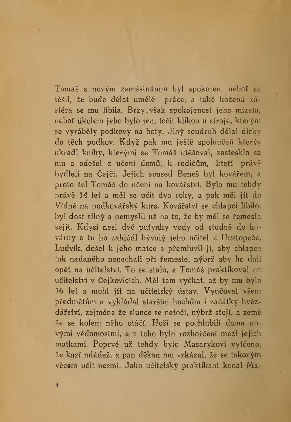 Jiný soudruh dlal dírky Když pak mu ješt spoluue kterýs ukradl knihy, kterými se Tomáš utšoval, zastesklo se mu a odešel z uení dom, k rodim, kteí práv bydleli na eji.