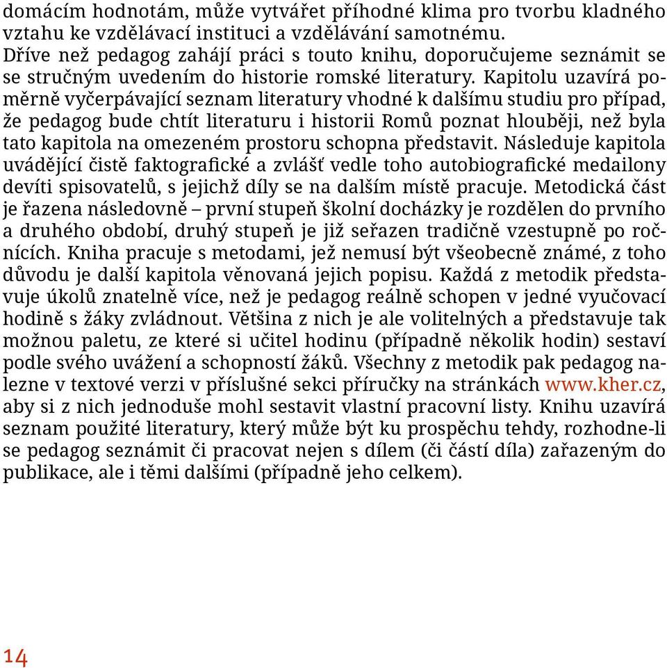 Kapitolu uzavírá poměrně vyčerpávající seznam literatury vhodné k dalšímu studiu pro případ, že pedagog bude chtít literaturu i historii Romů poznat hlouběji, než byla tato kapitola na omezeném