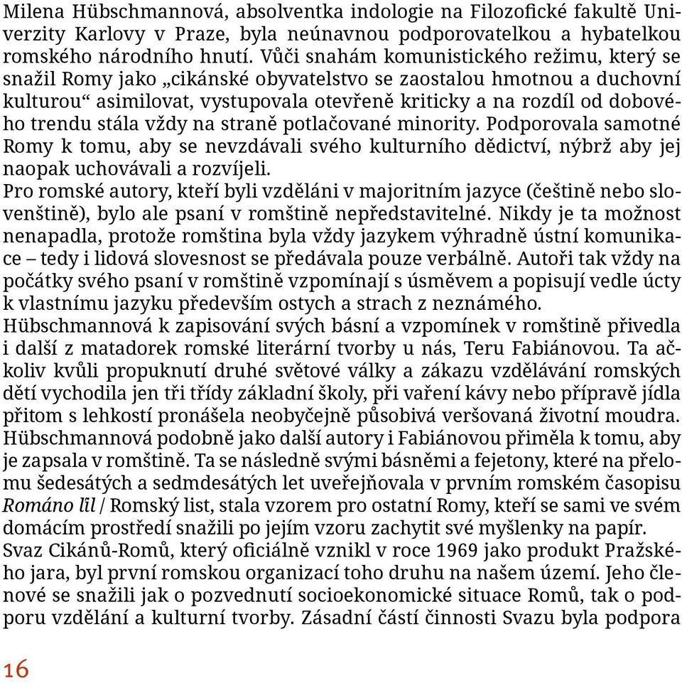 stála vždy na straně potlačované minority. Podporovala samotné Romy k tomu, aby se nevzdávali svého kulturního dědictví, nýbrž aby jej naopak uchovávali a rozvíjeli.