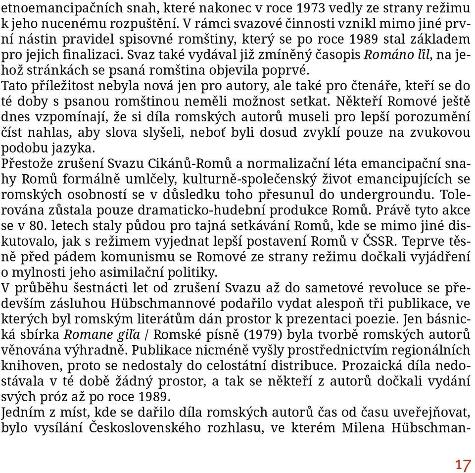 Svaz také vydával již zmíněný časopis Románo ľil, na jehož stránkách se psaná romština objevila poprvé.