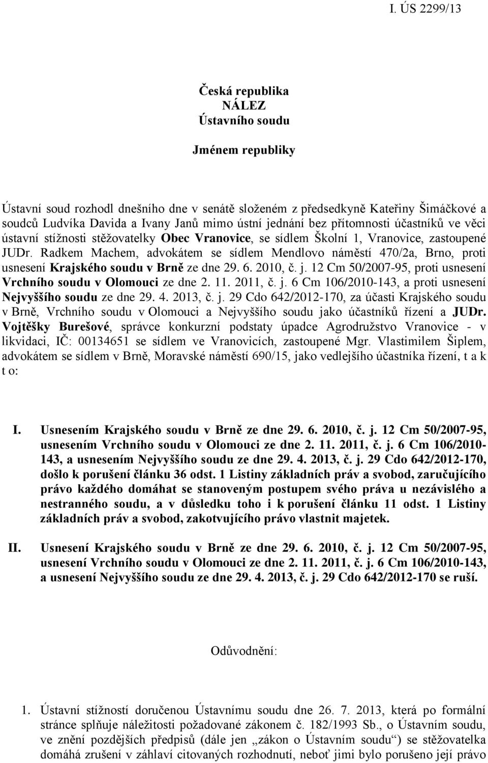 Radkem Machem, advokátem se sídlem Mendlovo náměstí 470/2a, Brno, proti usnesení Krajského soudu v Brně ze dne 29. 6. 2010, č. j. 12 Cm 50/2007-95, proti usnesení Vrchního soudu v Olomouci ze dne 2.