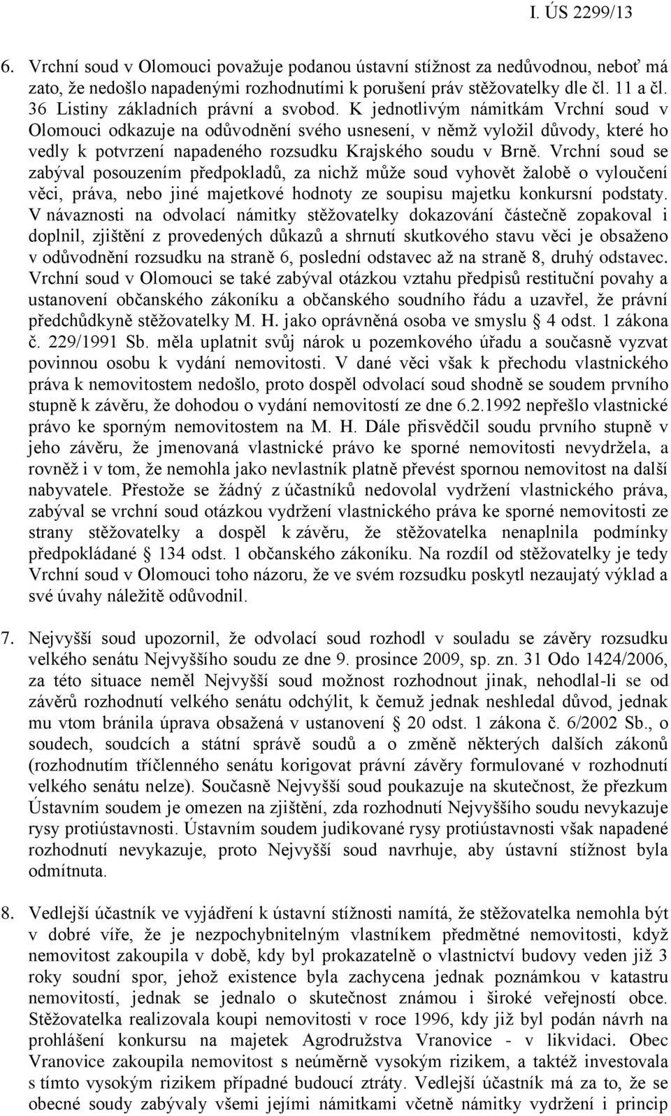 K jednotlivým námitkám Vrchní soud v Olomouci odkazuje na odůvodnění svého usnesení, v němž vyložil důvody, které ho vedly k potvrzení napadeného rozsudku Krajského soudu v Brně.