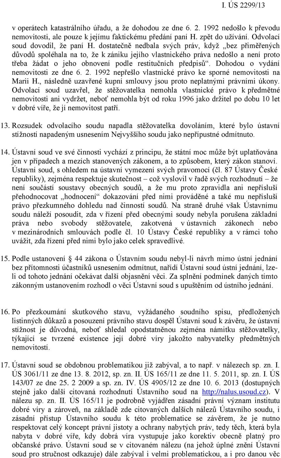 Dohodou o vydání nemovitosti ze dne 6. 2. 1992 nepřešlo vlastnické právo ke sporné nemovitosti na Marii H., následně uzavřené kupní smlouvy jsou proto neplatnými právními úkony.