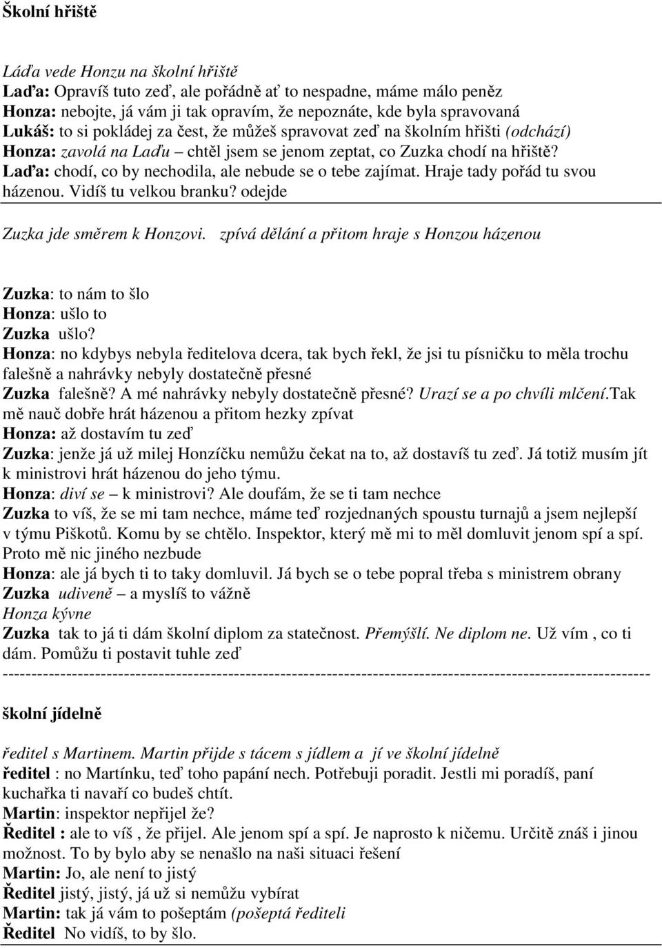 Laďa: chodí, co by nechodila, ale nebude se o tebe zajímat. Hraje tady pořád tu svou házenou. Vidíš tu velkou branku? odejde Zuzka jde směrem k Honzovi.