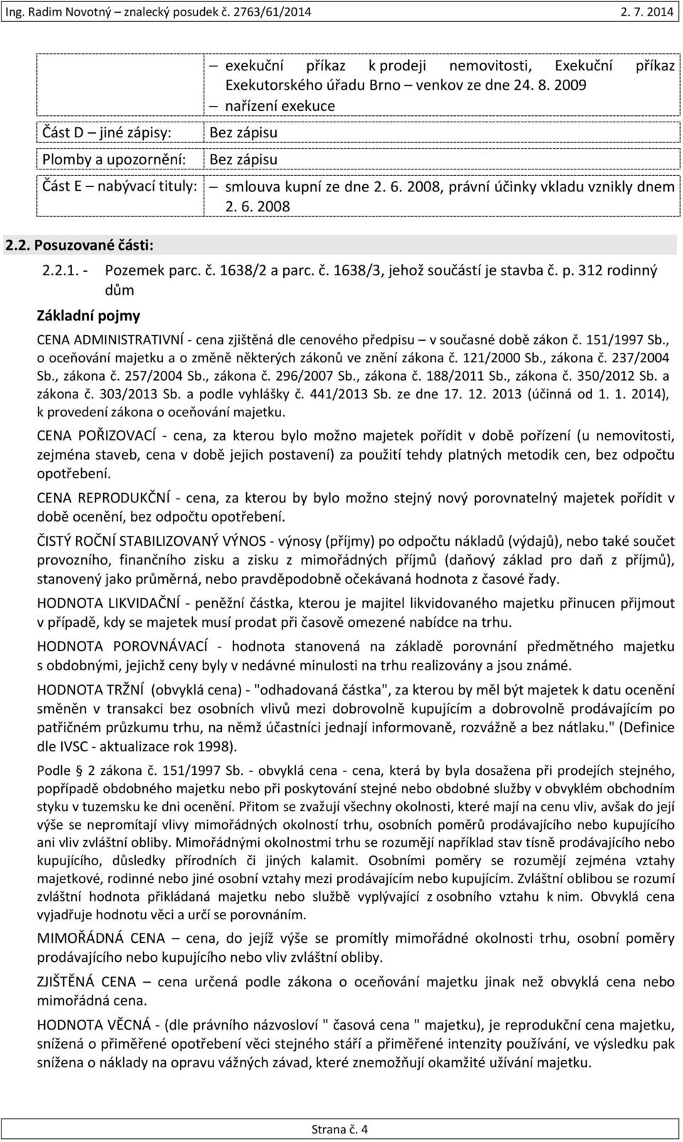 - Pozemek parc. č. 1638/2 a parc. č. 1638/3, jehož součástí je stavba č. p. 312 rodinný dům Základní pojmy CENA ADMINISTRATIVNÍ - cena zjištěná dle cenového předpisu v současné době zákon č.