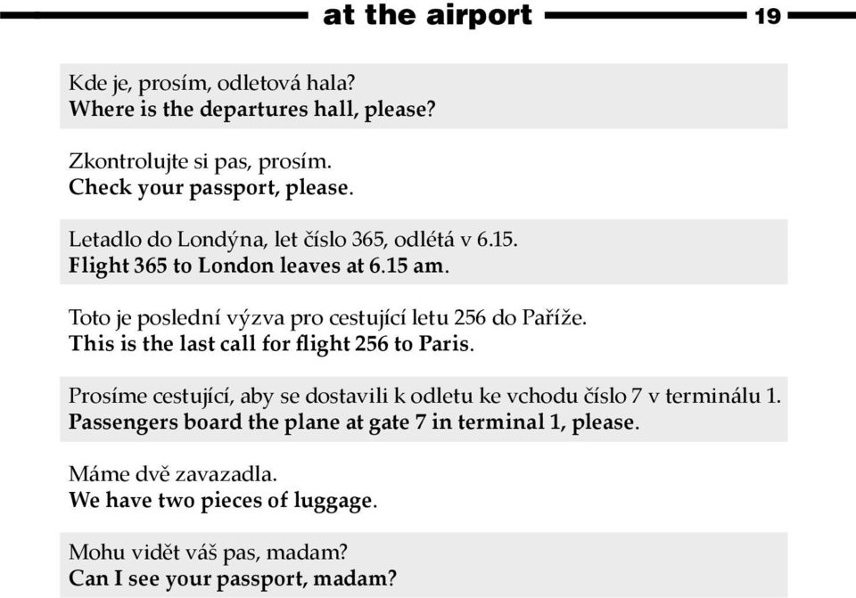 This is the last call for flight 256 to Paris. Prosíme cestující, aby se dostavili k odletu ke vchodu číslo 7 v terminálu 1.