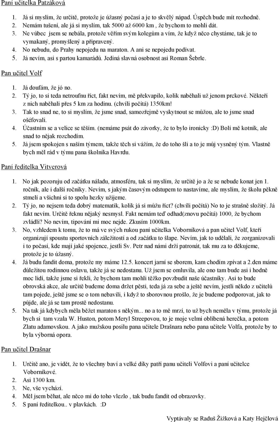 Ne vůbec jsem se nebála, protože věřím svým kolegům a vím, že když něco chystáme, tak je to vymakaný, promyšlený a připravený. 4. No nebudu, do Prahy nepojedu na maraton. A ani se nepojedu podívat. 5.