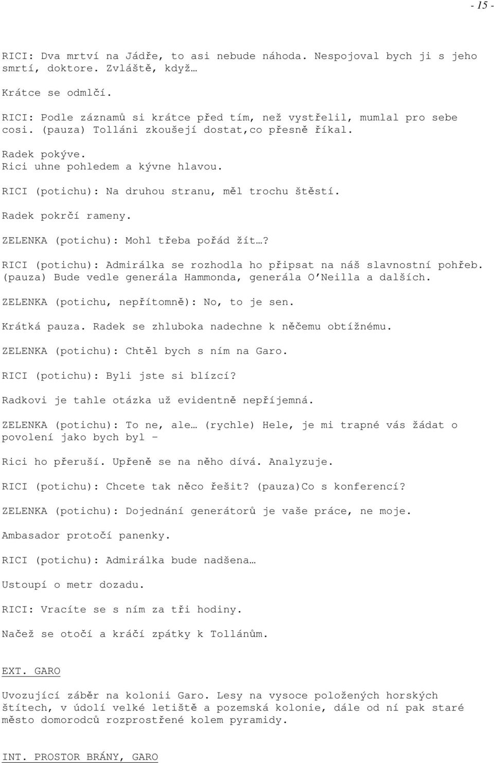 RICI (potichu): Na druhou stranu, měl trochu štěstí. Radek pokrčí rameny. ZELENKA (potichu): Mohl třeba pořád žít? RICI (potichu): Admirálka se rozhodla ho připsat na náš slavnostní pohřeb.