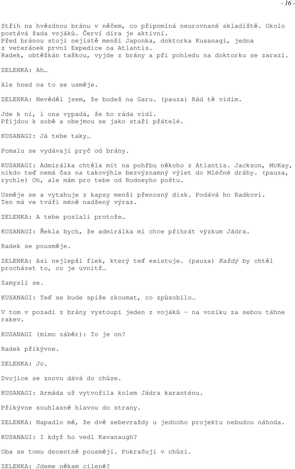 ZELENKA: Ah Ale hned na to se usměje. ZELENKA: Nevěděl jsem, že budeš na Garu. (pauza) Rád tě vidím. Jde k ní, i ona vypadá, že ho ráda vidí. Přijdou k sobě a obejmou se jako staří přátelé.