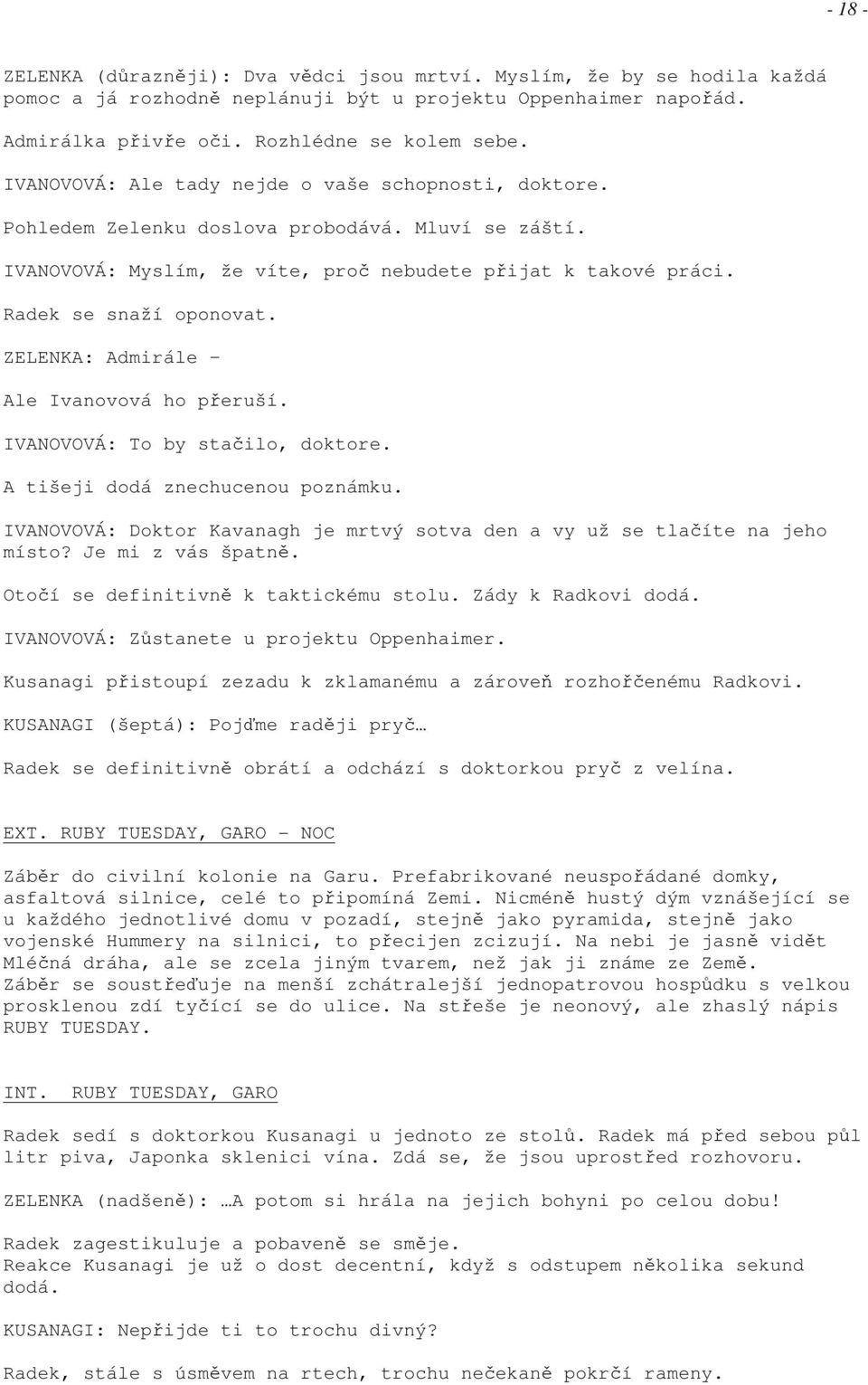ZELENKA: Admirále Ale Ivanovová ho přeruší. IVANOVOVÁ: To by stačilo, doktore. A tišeji dodá znechucenou poznámku. IVANOVOVÁ: Doktor Kavanagh je mrtvý sotva den a vy už se tlačíte na jeho místo?