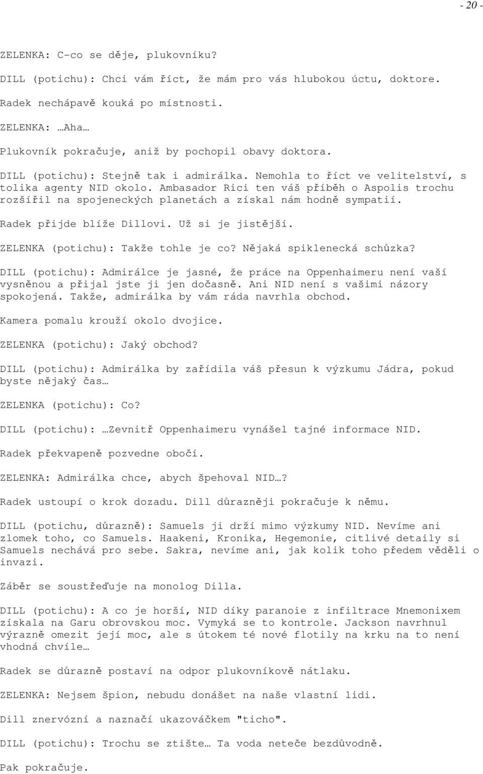 Ambasador Rici ten váš příběh o Aspolis trochu rozšířil na spojeneckých planetách a získal nám hodně sympatií. Radek přijde blíže Dillovi. Už si je jistější. ZELENKA (potichu): Takže tohle je co?