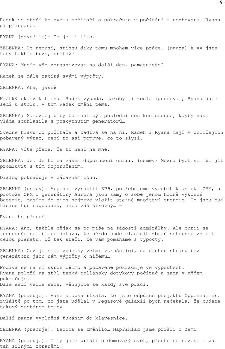 ZELENKA: Aha, jasně Krátký okamžik ticha. Radek vypadá, jakoby ji zcela ignoroval, Ryana dále sedí u stolu. V tom Radek změní téma.