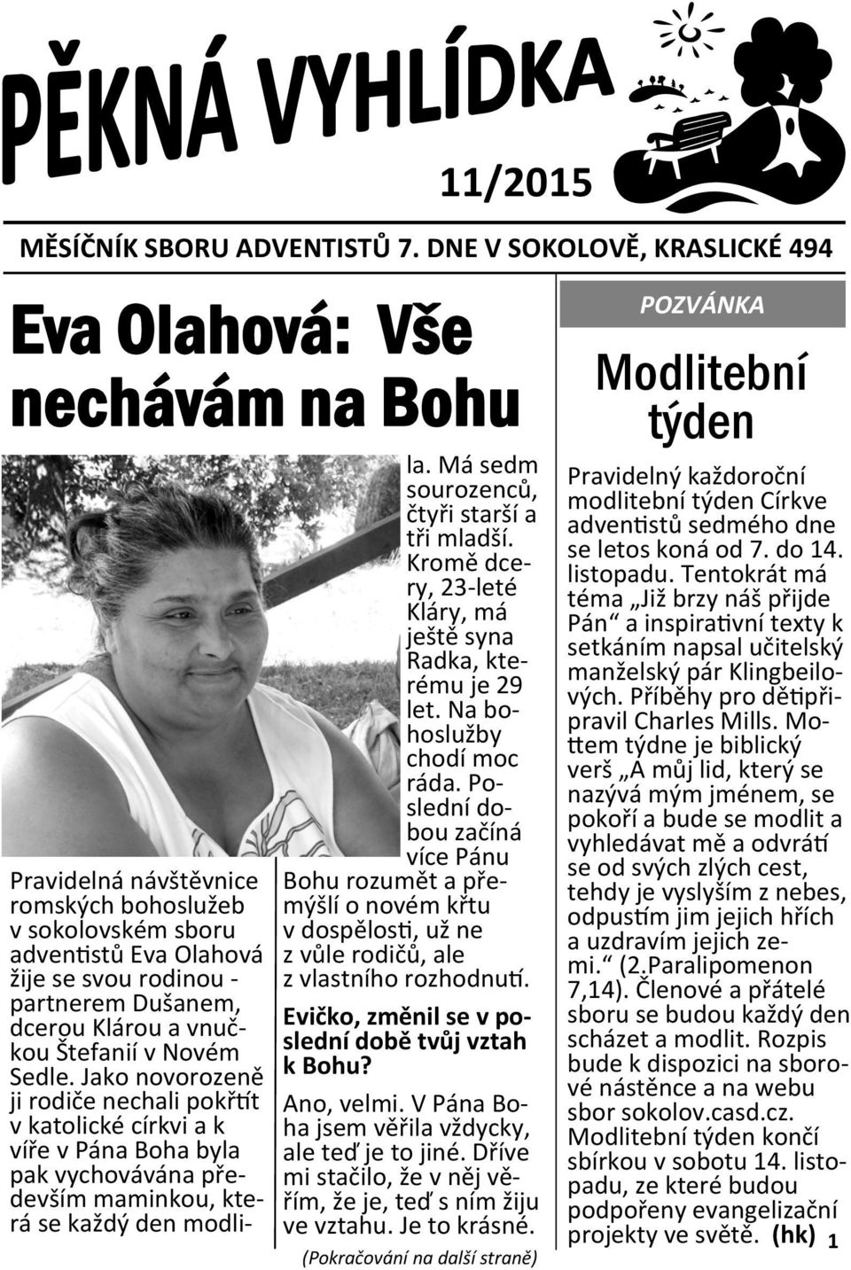 Klárou a vnučkou Štefanií v Novém Sedle. Jako novorozeně ji rodiče nechali pokř t v katolické církvi a k víře v Pána Boha byla pak vychovávána především maminkou, která se každý den modlila.