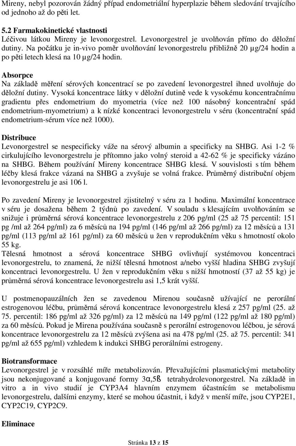 Absorpce Na základě měření sérových koncentrací se po zavedení levonorgestrel ihned uvolňuje do děložní dutiny.