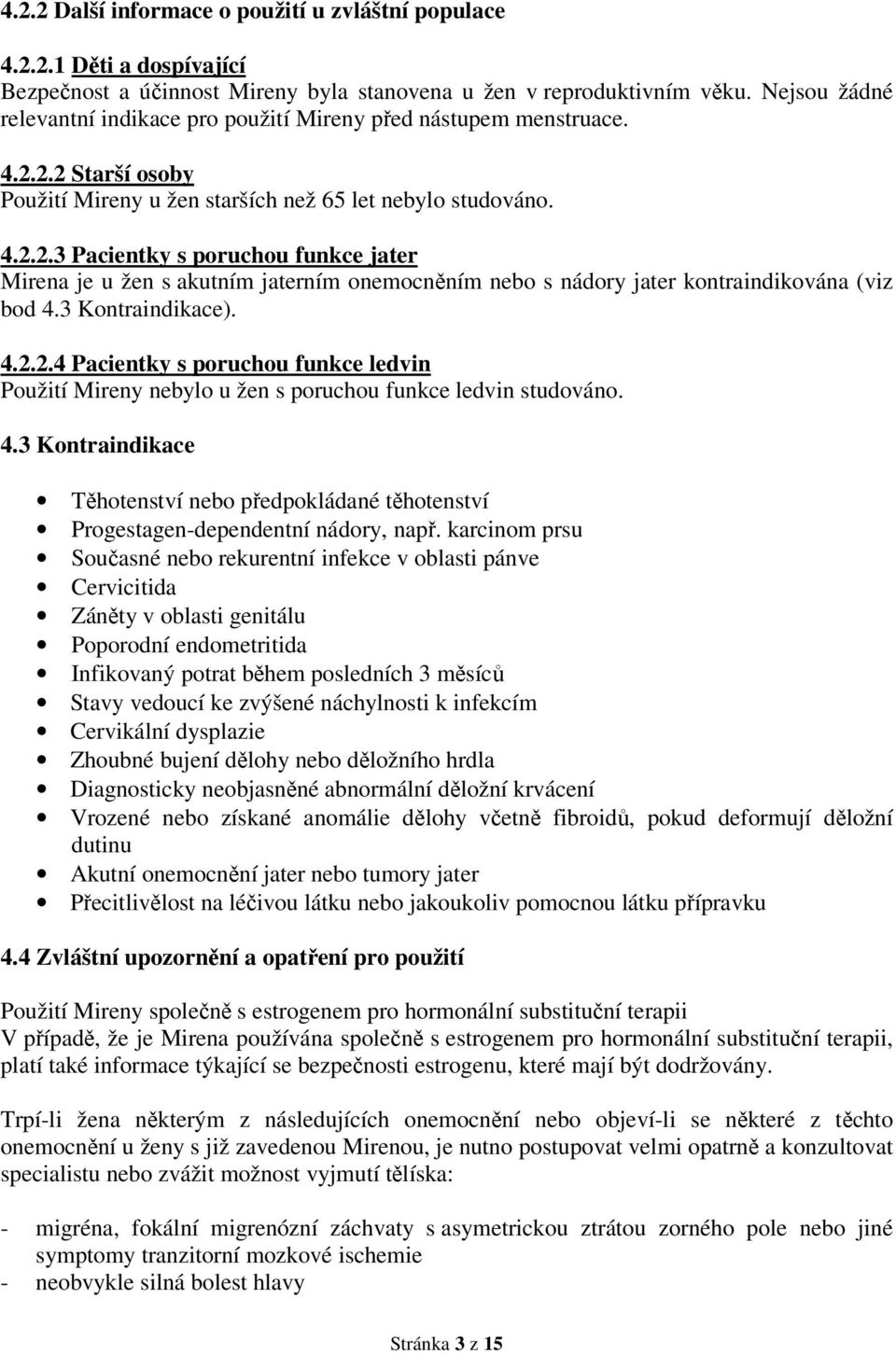 2.2 Starší osoby Použití Mireny u žen starších než 65 let nebylo studováno. 4.2.2.3 Pacientky s poruchou funkce jater Mirena je u žen s akutním jaterním onemocněním nebo s nádory jater kontraindikována (viz bod 4.