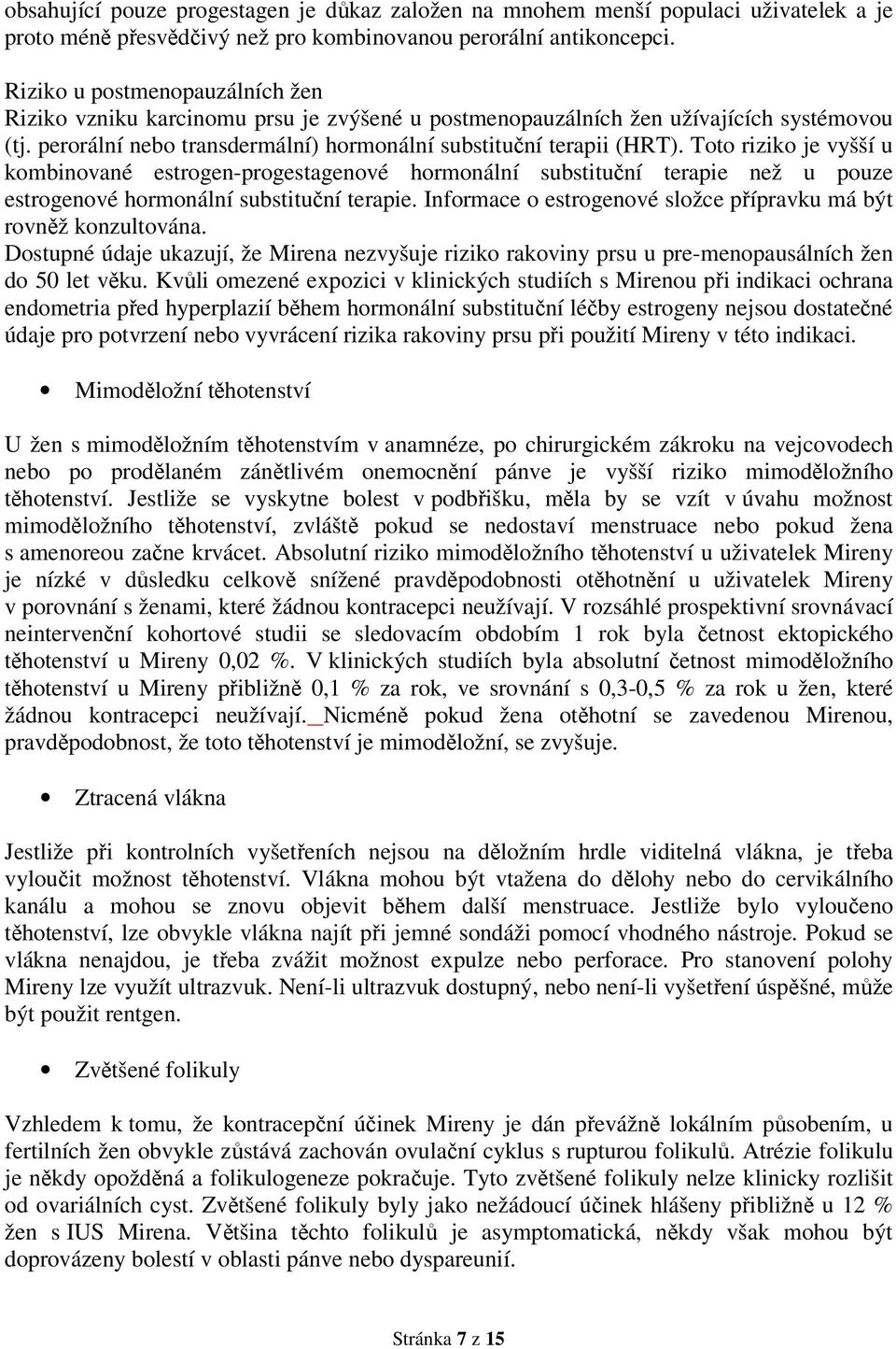 Toto riziko je vyšší u kombinované estrogen-progestagenové hormonální substituční terapie než u pouze estrogenové hormonální substituční terapie.