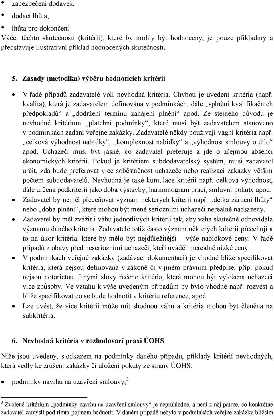 Zásady (metodika) výběru hodnotících kritérií V řadě případů zadavatelé volí nevhodná kritéria. Chybou je uvedení kritéria (např.