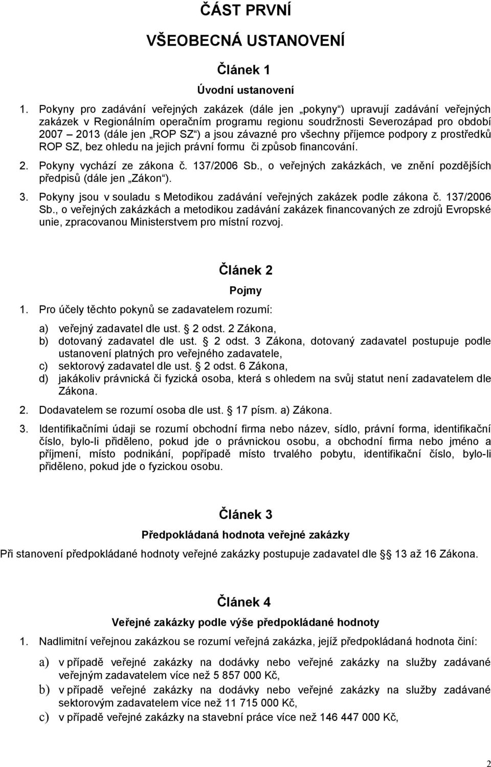 jsou závazné pro všechny příjemce podpory z prostředků ROP SZ, bez ohledu na jejich právní formu či způsob financování. 2. Pokyny vychází ze zákona č. 137/2006 Sb.