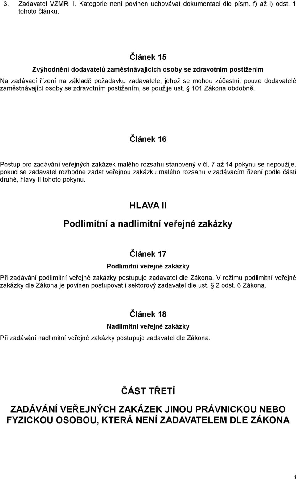 zdravotním postižením, se použije ust. 101 Zákona obdobně. Článek 16 Postup pro zadávání veřejných zakázek malého rozsahu stanovený v čl.