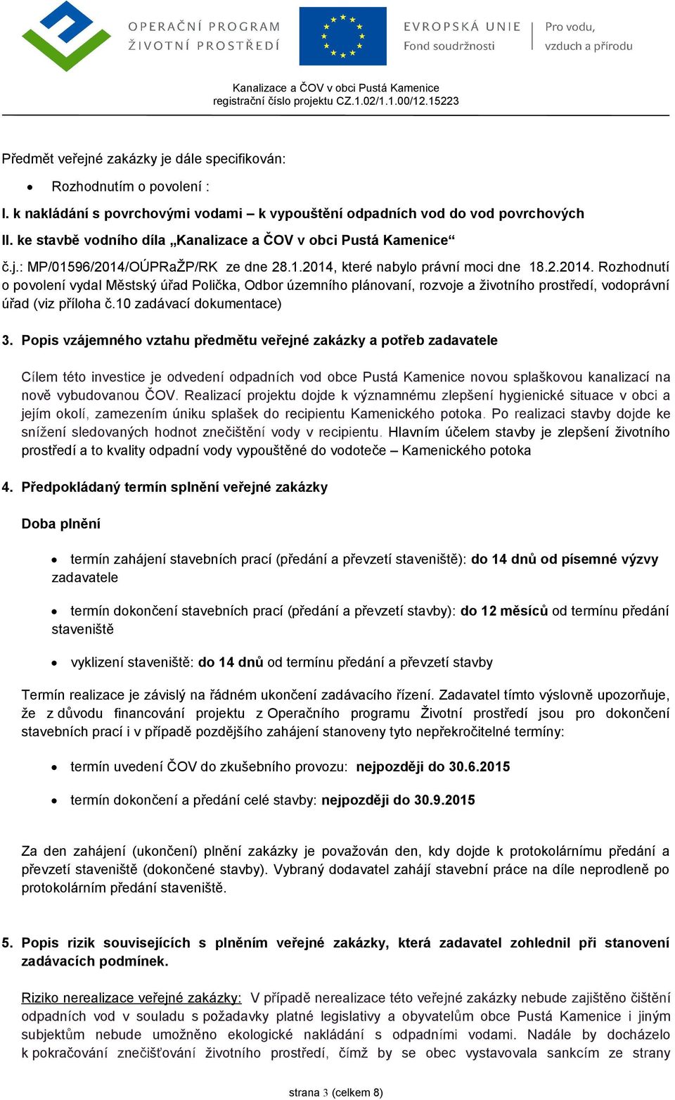 OÚPRaŽP/RK ze dne 28.1.2014, které nabylo právní moci dne 18.2.2014. Rozhodnutí o povolení vydal Městský úřad Polička, Odbor územního plánovaní, rozvoje a životního prostředí, vodoprávní úřad (viz příloha č.