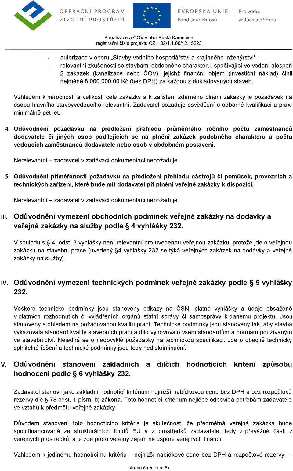 Vzhledem k náročnosti a velikosti celé zakázky a k zajištění zdárného plnění zakázky je požadavek na osobu hlavního stavbyvedoucího relevantní.