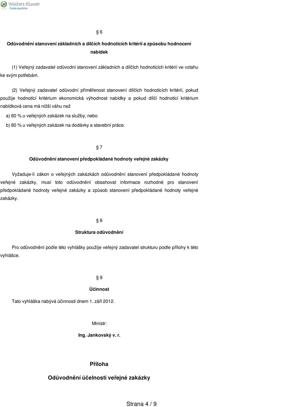 (2) Veřejný zadavatel odůvodní přiměřenost stanovení dílčích hodnotících kritérií, pokud použije hodnotící kritérium ekonomická výhodnost nabídky a pokud dílčí hodnotící kritérium nabídková cena má