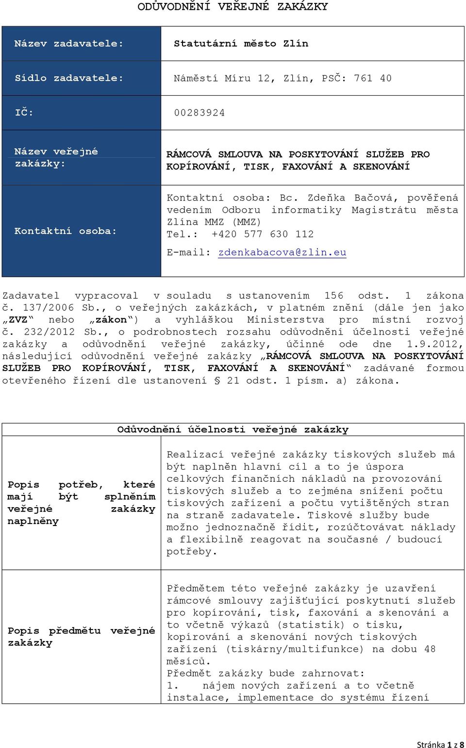 : +420 577 630 112 E-mail: zdenkabacova@zlin.eu Zadavatel vypracoval v souladu s ustanovením 156 odst. 1 zákona č. 137/2006 Sb.