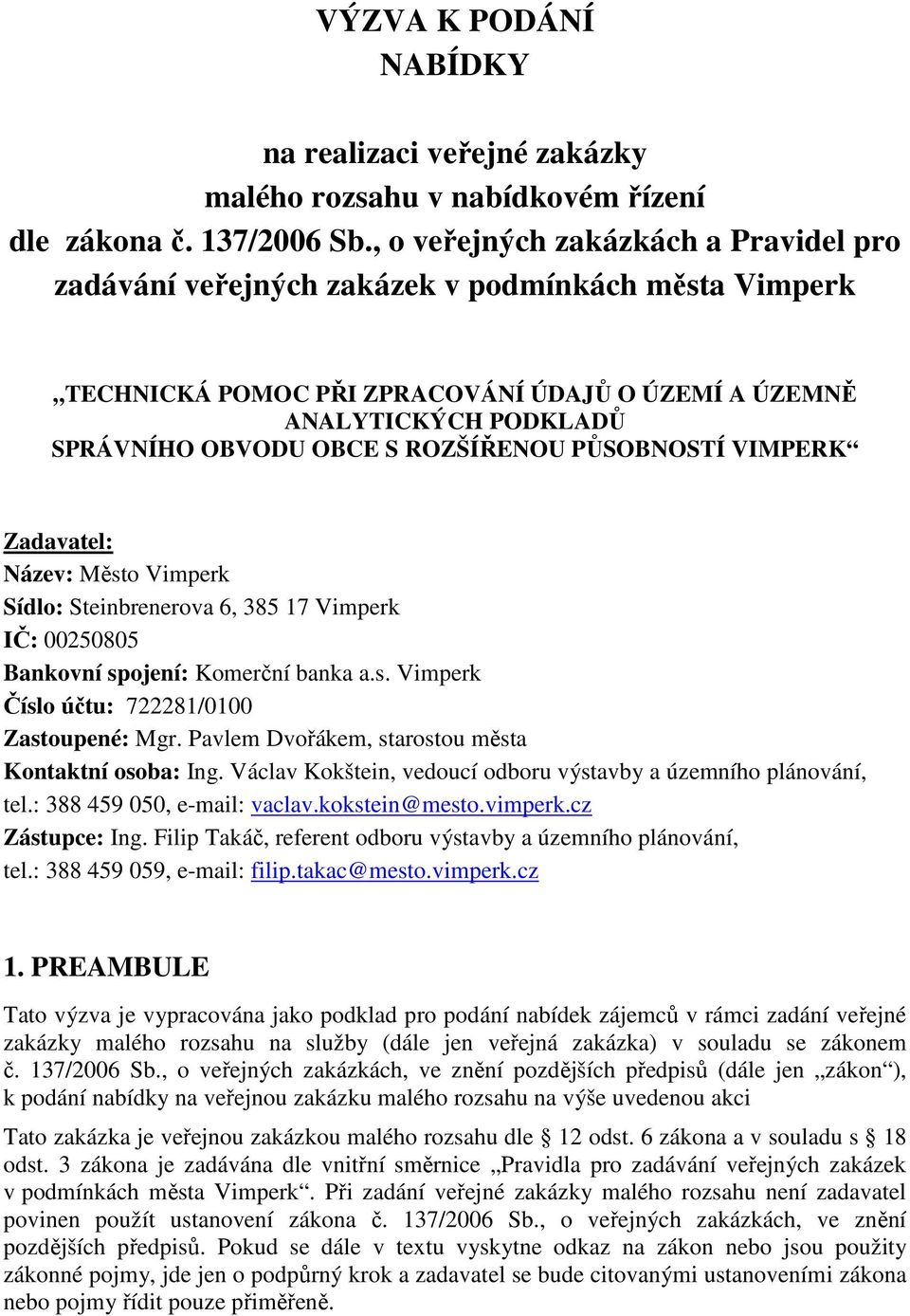 ROZŠÍŘENOU PŮSOBNOSTÍ VIMPERK Zadavatel: Název: Město Vimperk Sídlo: Steinbrenerova 6, 385 17 Vimperk IČ: 00250805 Bankovní spojení: Komerční banka a.s. Vimperk Číslo účtu: 722281/0100 Zastoupené: Mgr.